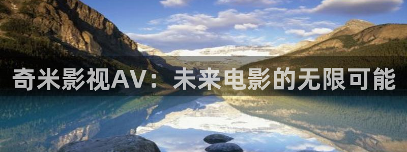 泡泡影视网页版：奇米影视AV：未来电影的无限可能